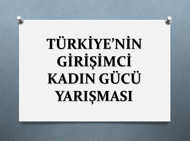 TÜRKİYE'NİN GİRİŞİMCİ KADIN GÜCÜ YARIŞMASI